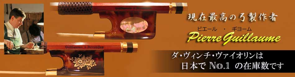 現在最高の　弓　製作者　ピエール・ギヨーム　ダビンチヴァイオリンは、日本で、ナンバーワンの在庫数です
